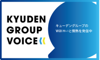 九電グループのWill（思い）と情熱を伝えるメディア　KYUDEN GROUP VOICE