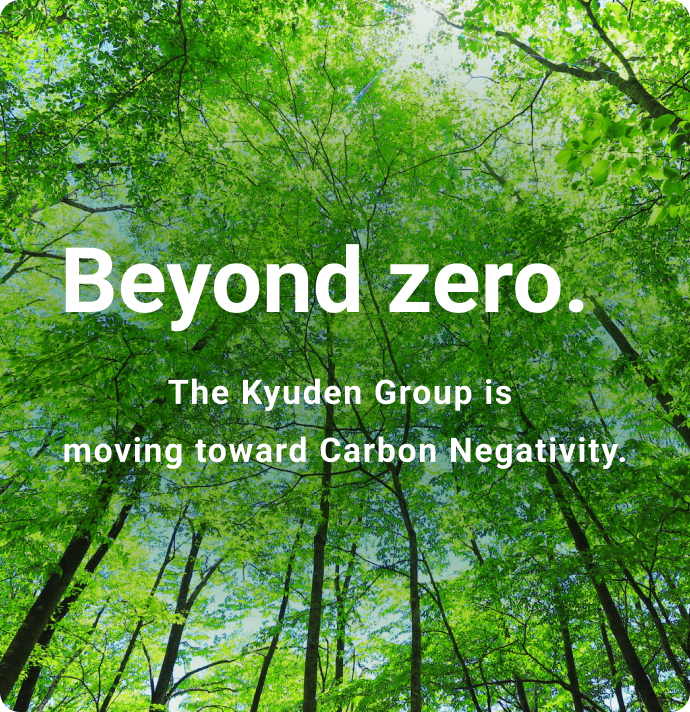 Beyond zero.The Kyuden Group is moving toward Carbon Negativity.
