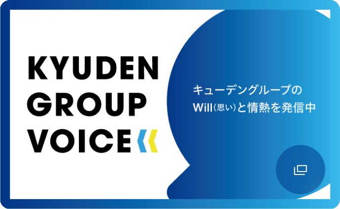 KYUDEN GROUP VOICE キューデングループのWill（思い）と情熱を発信中
